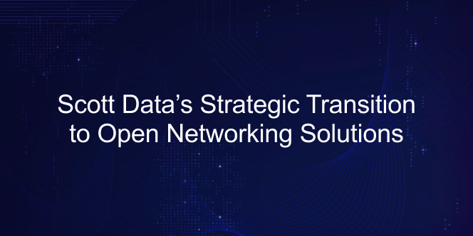 Scott Data’s Strategic Transition to Open Networking Solutions